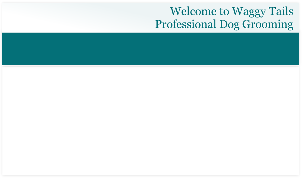 Welcome to Waggy Tails 
Professional Dog Grooming